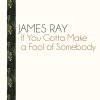 James Ray - Album If You Gotta Make a Fool of Somebody