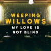 Weeping Willows - Album My Love Is Not Blind