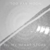 Too Far Moon - Album Til My Heart Stops