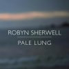Robyn Sherwell - Album Pale Lung