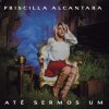 Priscilla Alcantara - Album Até Sermos Um