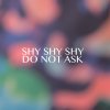 Shy Shy Shy - Album Do Not Ask