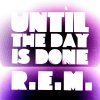 R.E.M. - Album Until the Day Is Done