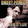 Robert Palmer - Album Maybe It's Live