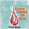 Fire Ball - Album Everything's So Nice