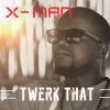 X-Man - Album Twerk That