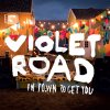 Violet Road - Album In Town to Get You