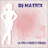 Dj Matrix - Album La Vita a Volte E' Strana