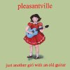 Pleasantville - Album Just Another Girl With an Old Guitar
