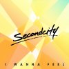SecondCity - Album I Wanna Feel