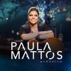 Paula Mattos - Album Acústico Paula Mattos