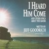 Jeff Goodrich - Album I Heard Him Come - and Other Songs About the Savior