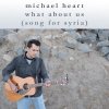 Michael Heart - Album What About Us (Song for Syria)