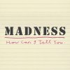Madness - Album How Can I Tell You