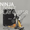 Ninja - Album I Don't Play Guitar