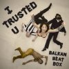 Balkan Beat Box - Album I Trusted U