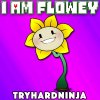 TryHardNinja - Album I Am Flowey