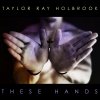 Taylor Ray Holbrook - Album These Hands