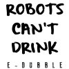 e-dubble - Album Robots Can't Drink