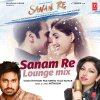 Mithoon feat. Tulsi Kumar - Album Sanam Re (Lounge Mix)