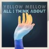 Yellow Mellow - Album All I Think About