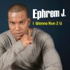 Ephrem J - Album I Wanna Run 2 You