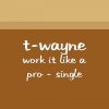 T-Wayne - Album Work It Like A Pro - Single