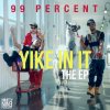 99 Percent - Album Yike In It - EP