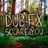 Dub Fx - Album So Are You