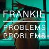 FRANKIE - Album Problems Problems