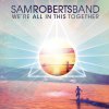 Sam Roberts Band - Album We're All in This Together