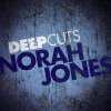 Norah Jones - Album Deep Cuts