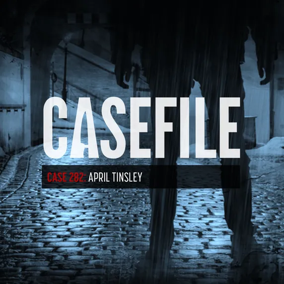 Case 282: April Tinsley Transcript - Casefile True Crime Case 282: April Tinsley Transcript - Casefile True Crime