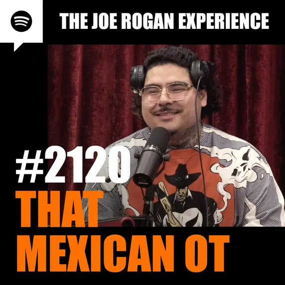 2120 - That Mexican OT Transcript - The Joe Rogan Experience