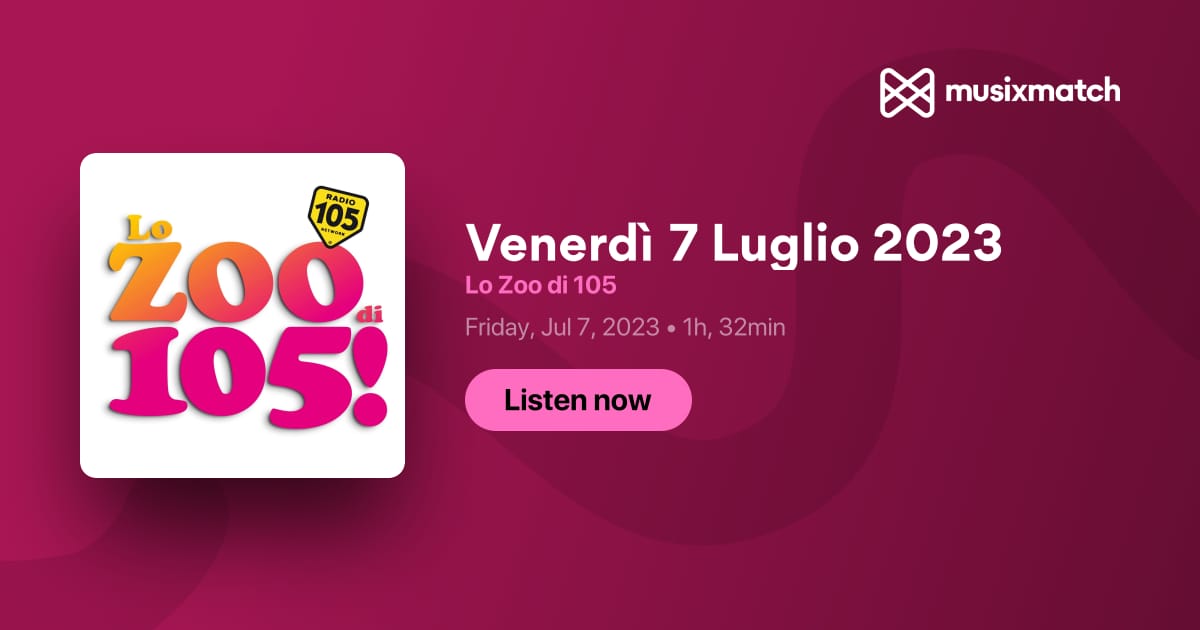 Trascrizione Venerdì 7 Luglio 2023 - Lo Zoo di 105