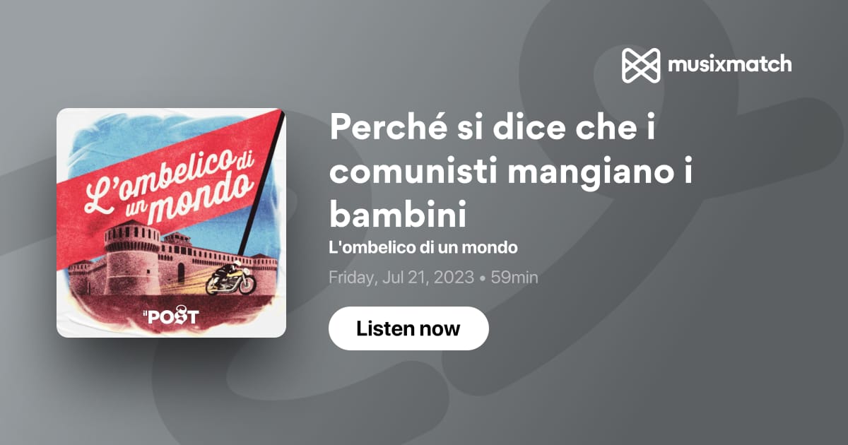 Trascrizione Perché si dice che i comunisti mangiano i bambini - L'ombelico  di un mondo