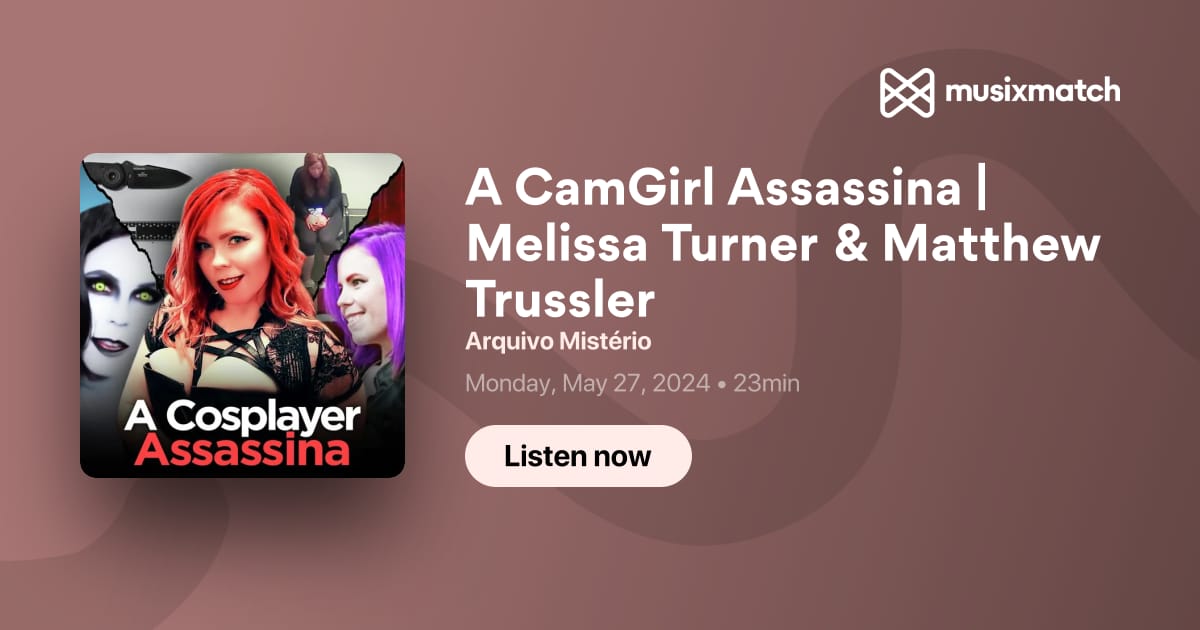 A Camgirl Assassina Melissa Turner And Matthew Trussler Transcrição Arquivo Mistério