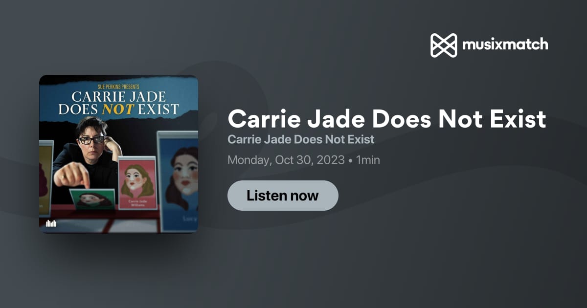 Carrie Jade Does Not Exist Transcript Carrie Jade Does Not Exist