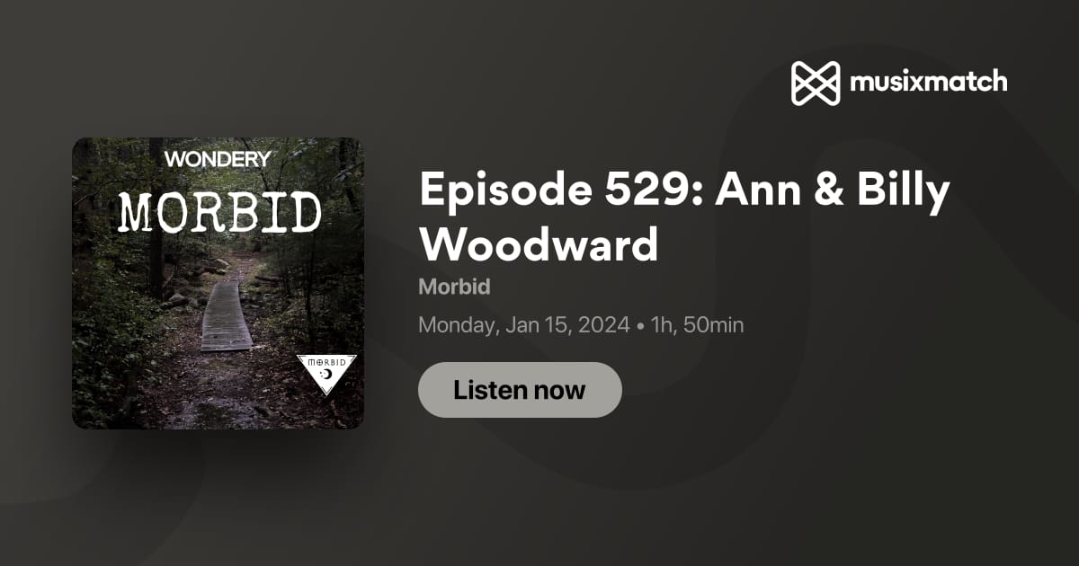 Episode 529: Ann & Billy Woodward Transcript - Morbid