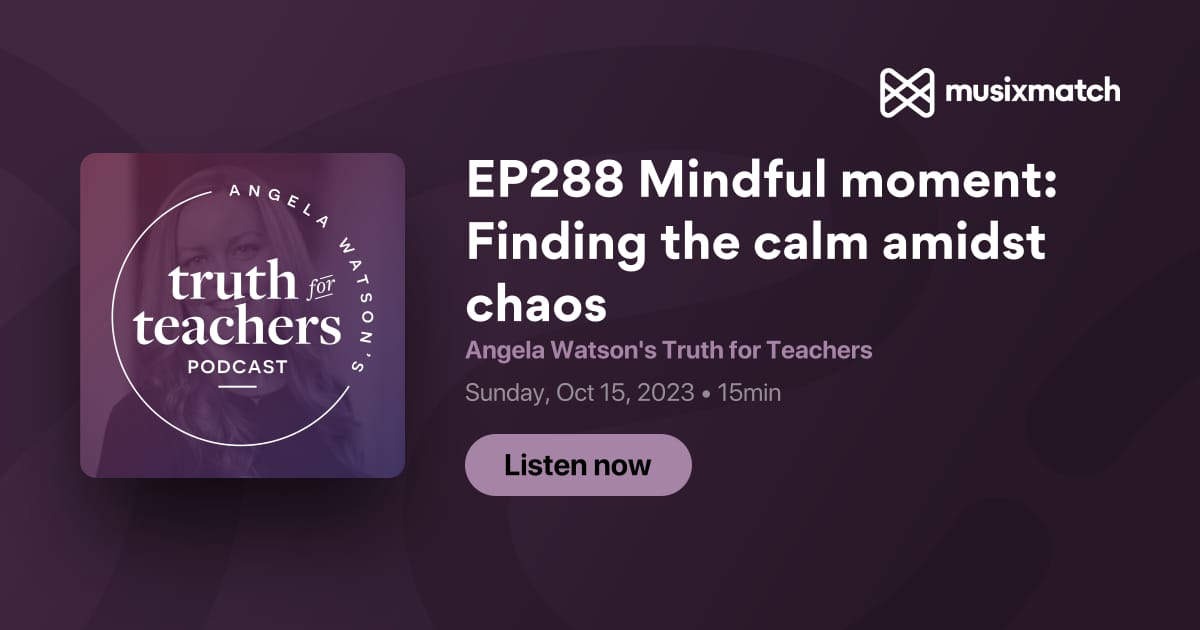 Ep288 Mindful Moment Finding The Calm Amidst Chaos Transcript Angela Watson S Truth For Teachers