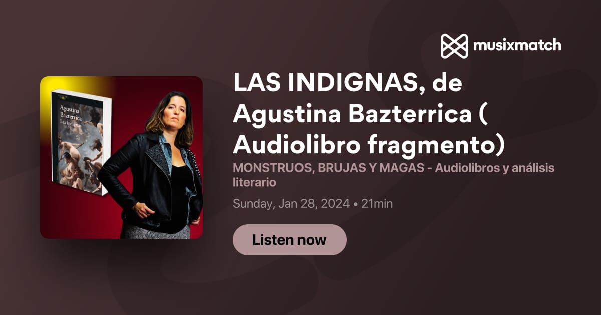 Transcripción de LAS INDIGNAS, de Agustina Bazterrica (Audiolibro  fragmento) - MONSTRUOS, BRUJAS Y MAGAS - Audiolibros y análisis literario