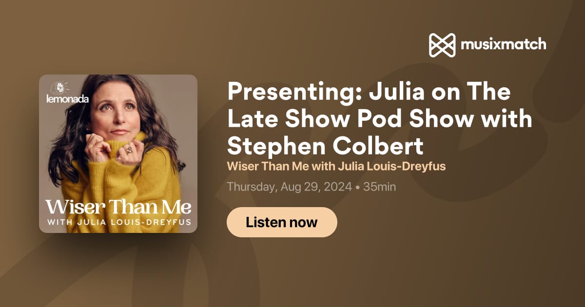 Presenting Julia On The Late Show Pod Show With Stephen Colbert Transcript Wiser Than Me With 