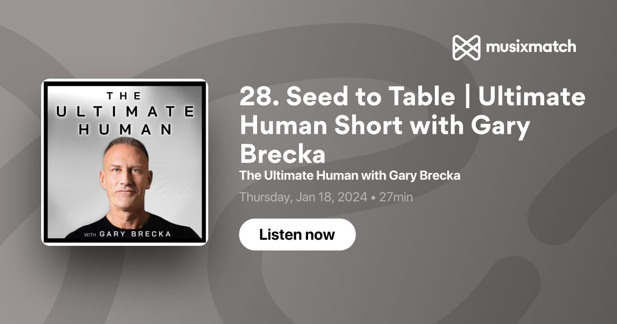 28 Seed To Table Ultimate Human Short With Gary Brecka Transcript The Ultimate Human With 