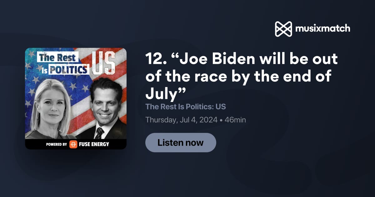 12. “Joe Biden will be out of the race by the end of July” Transcript