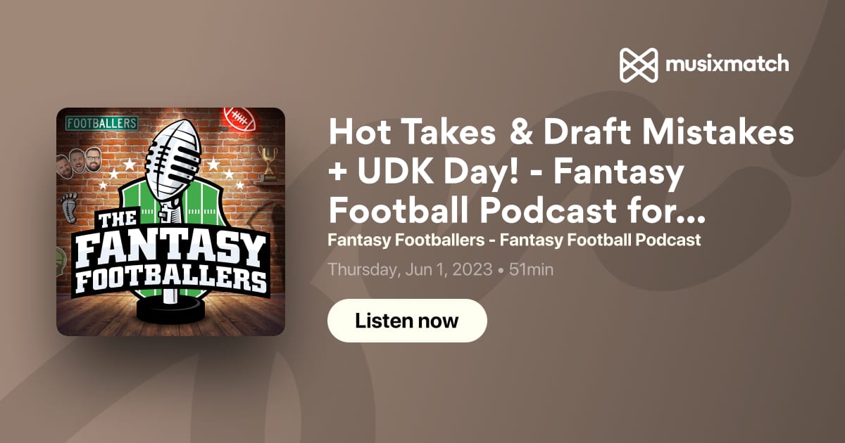 Hot Takes & Draft Mistakes + UDK Day! - Fantasy Football Podcast for 6/1  Transcript - Fantasy Footballers - Fantasy Football Podcast