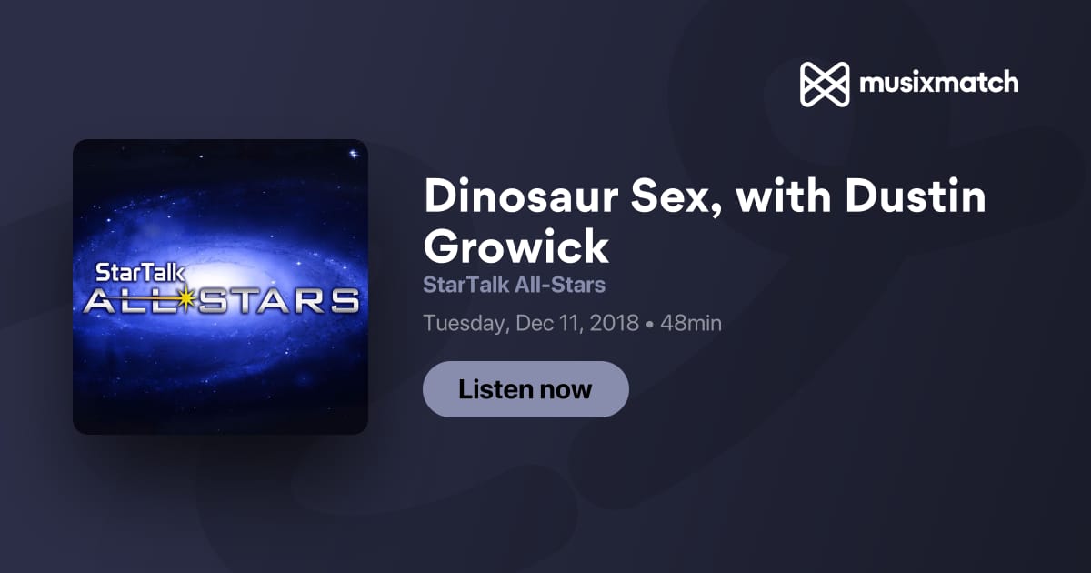 Dinosaur Sex With Dustin Growick Transcript Startalk All Stars 