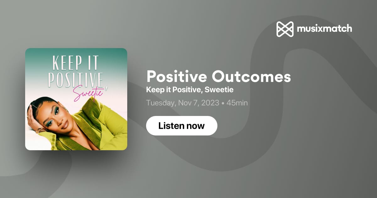 Positive Outcomes Transcript - Keep it Positive, Sweetie