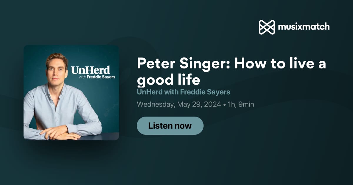 Peter Singer: How to live a good life Transcript - UnHerd with Freddie ...