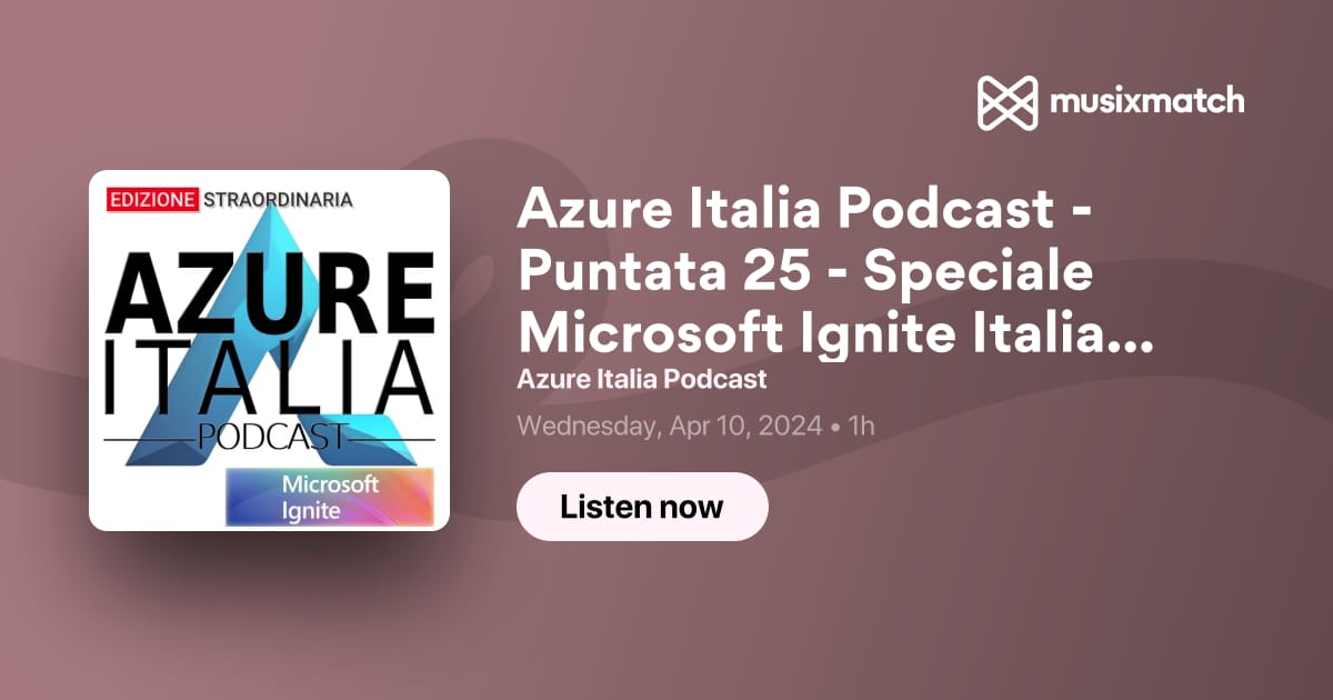 Trascrizione Azure Italia Podcast Puntata 25 Speciale Microsoft Ignite Italia 2024 Azure