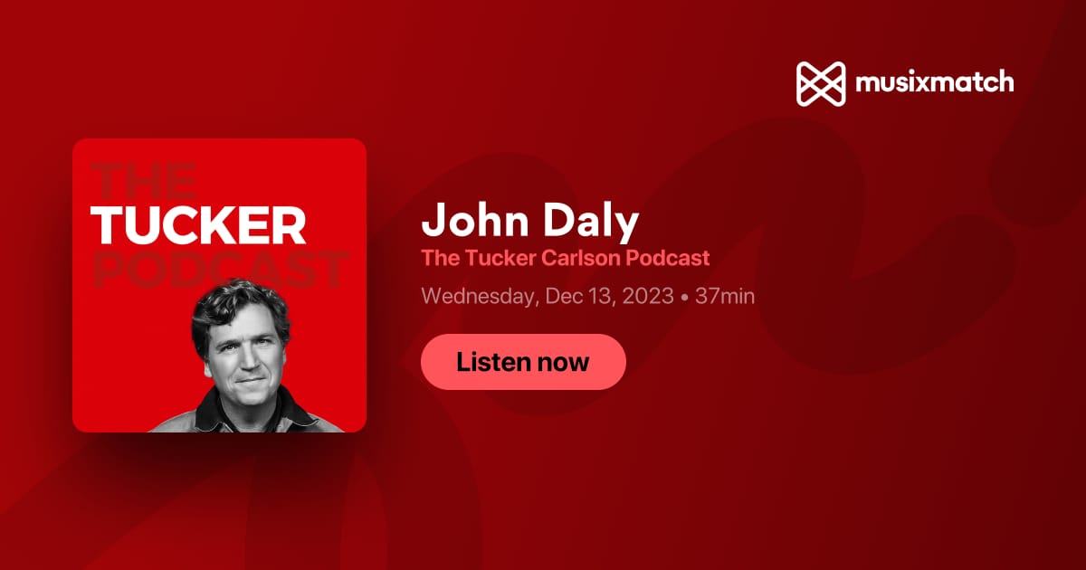 John Daly Transcript The Tucker Carlson Podcast